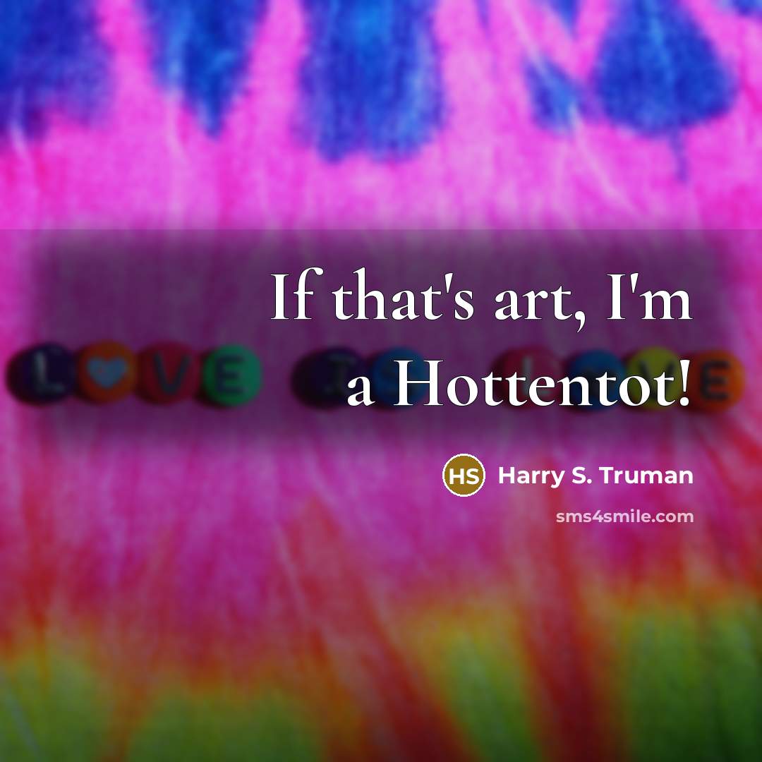“If that's art, I'm a Hottentot!…” quote by Harry S. Truman
