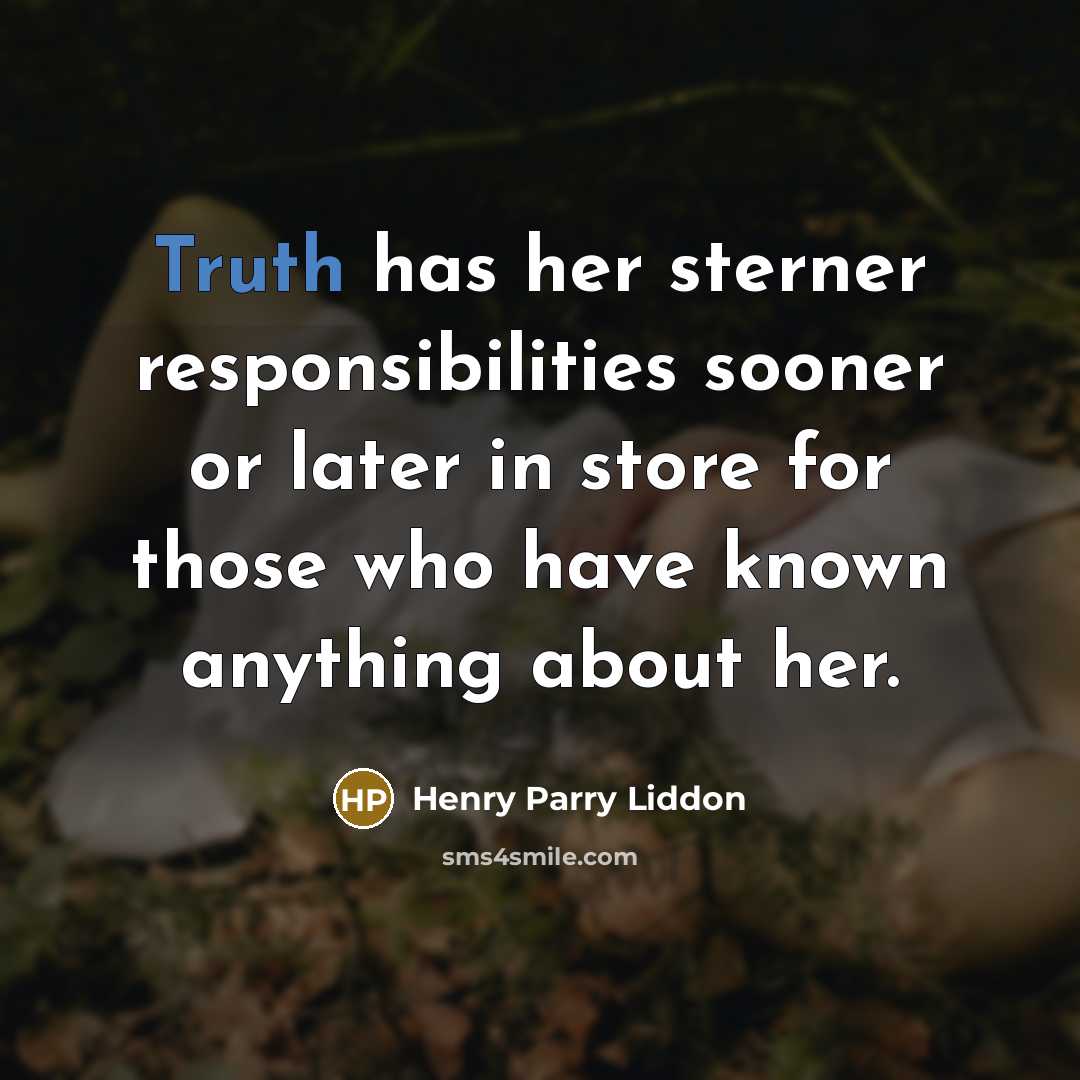 “Truth has her sterner responsibilities sooner or later in store…” quote by Henry Parry Liddon