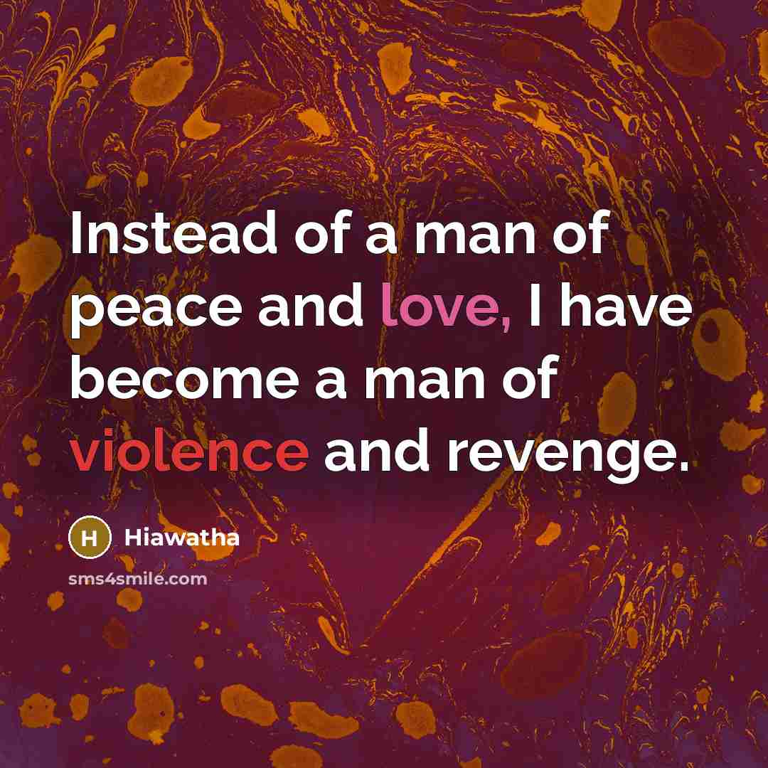 “Instead of a man of peace and love, I have…” quote by Hiawatha