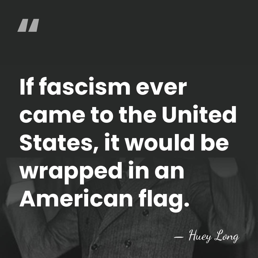 If fascism ever came to the United States, it would be wrapped&hellip; - Huey Long