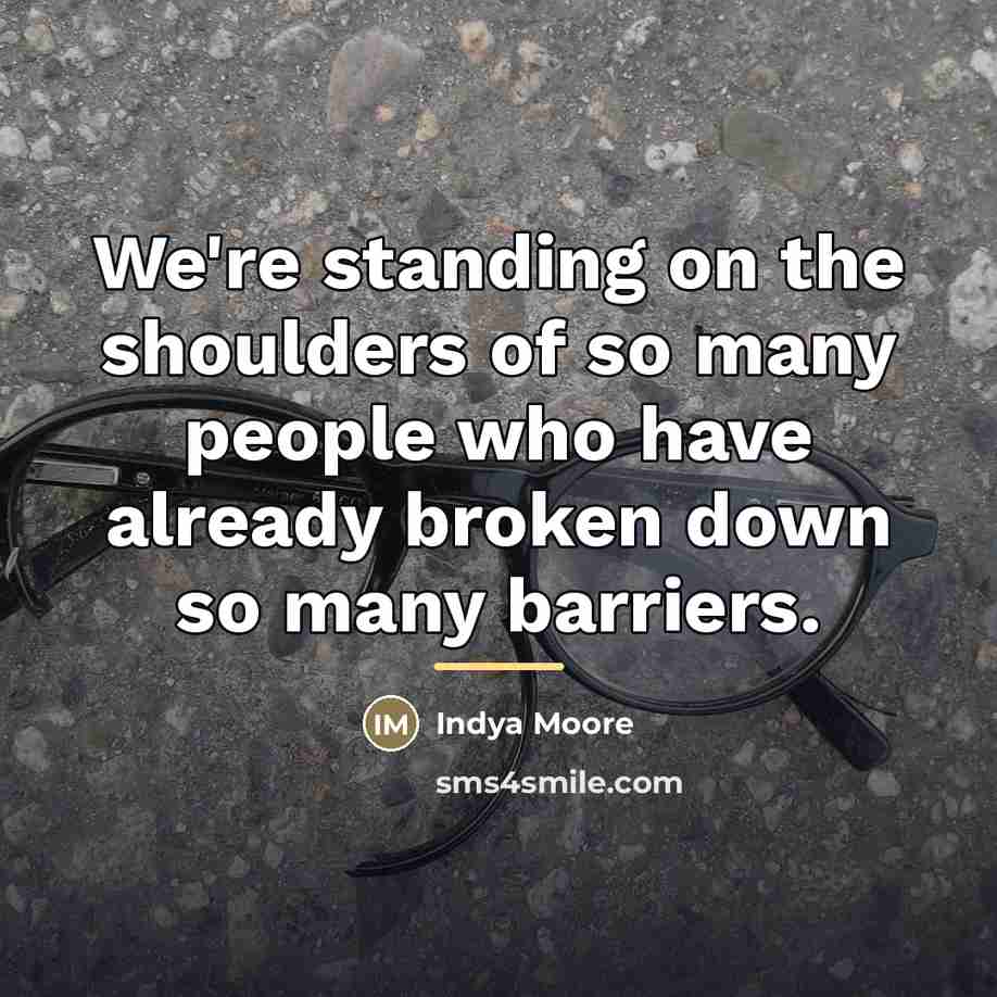 “We're standing on the shoulders of so many people who…” quote by Indya Moore