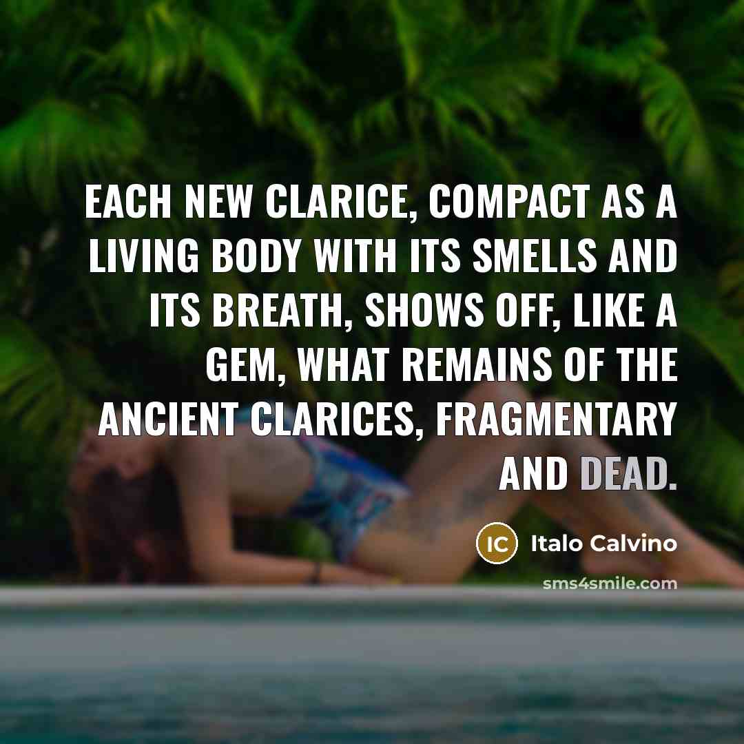 “Each new Clarice, compact as a living body with its…” quote by Italo Calvino
