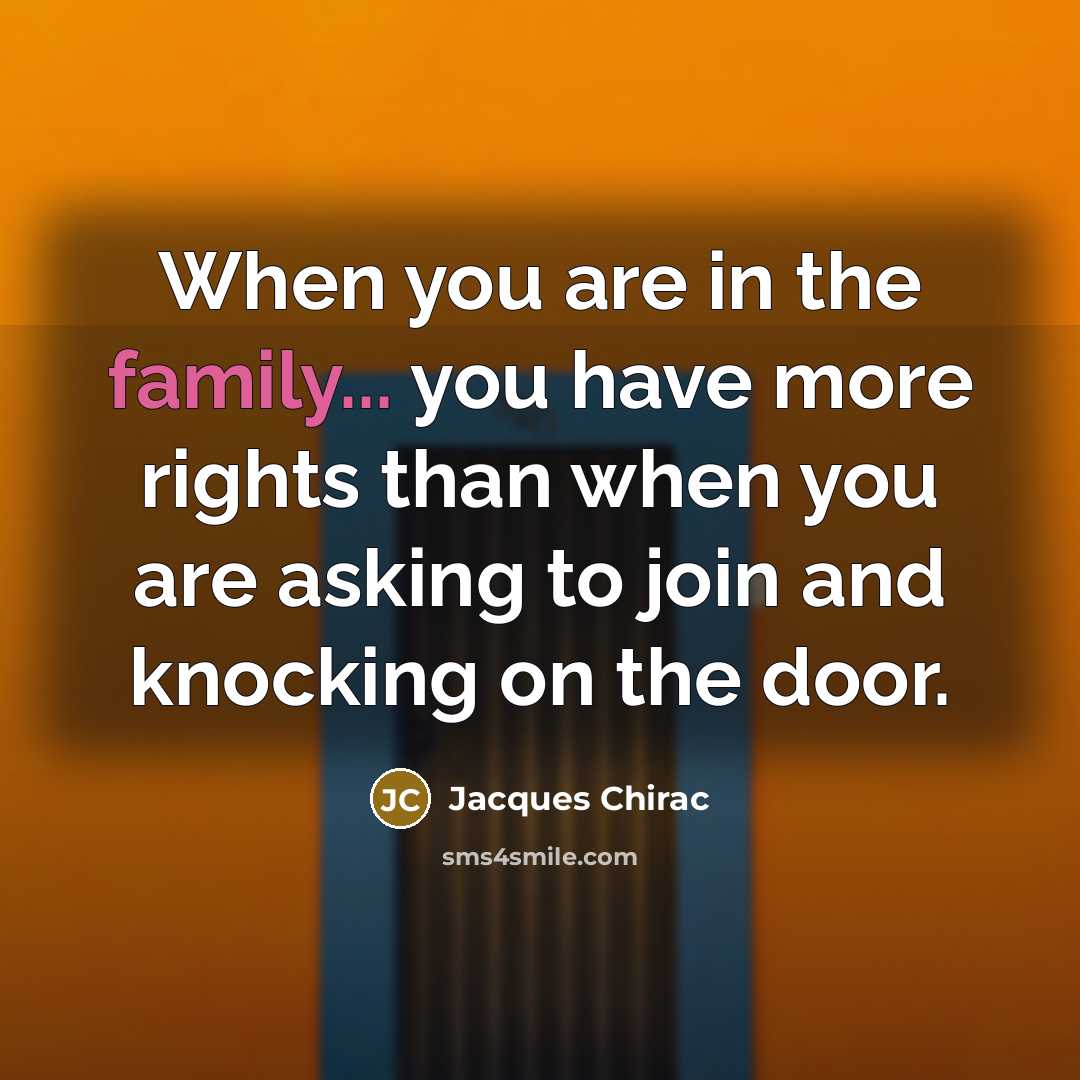 “When you are in the family... you have more rights…” quote by Jacques Chirac