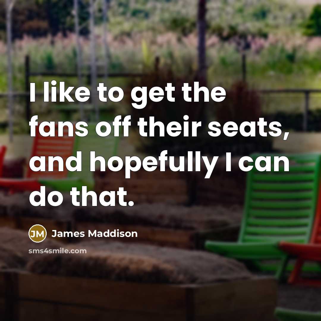“I like to get the fans off their seats, and…” quote by James Maddison