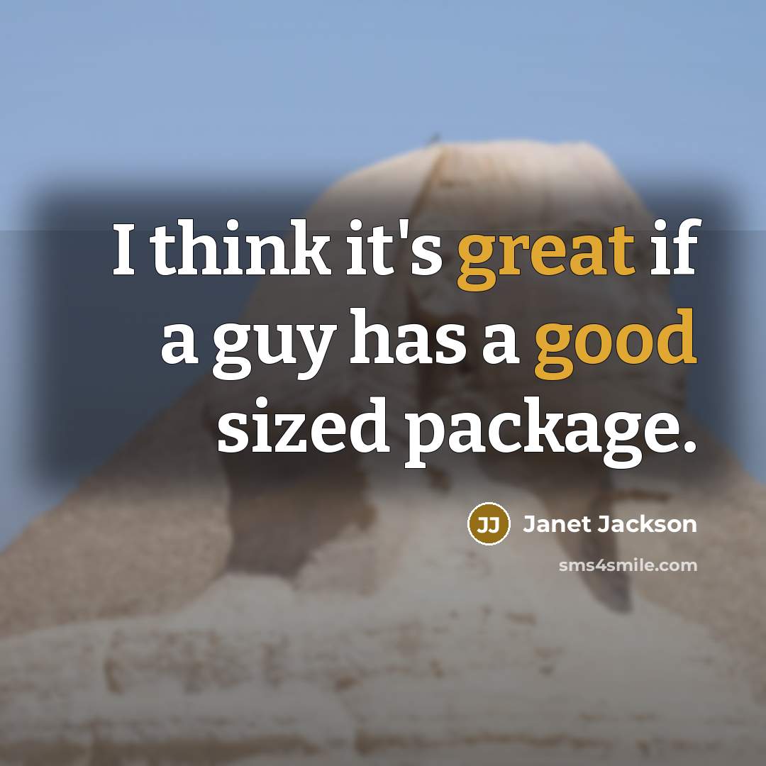 “I think it's great if a guy has a good sized package.” quote by Janet Jackson
