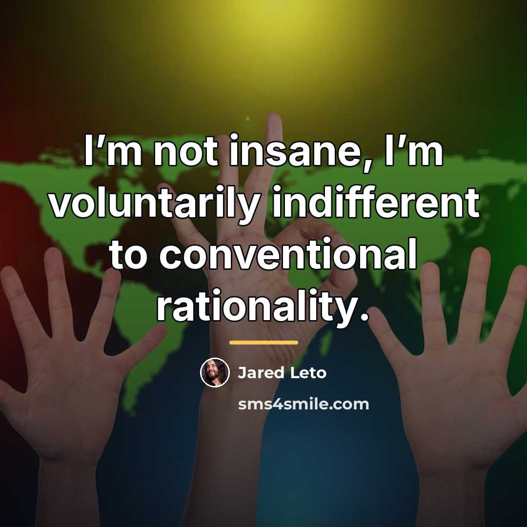“I’m not insane, I’m voluntarily indifferent to conventional rationality.…” quote by Jared Leto