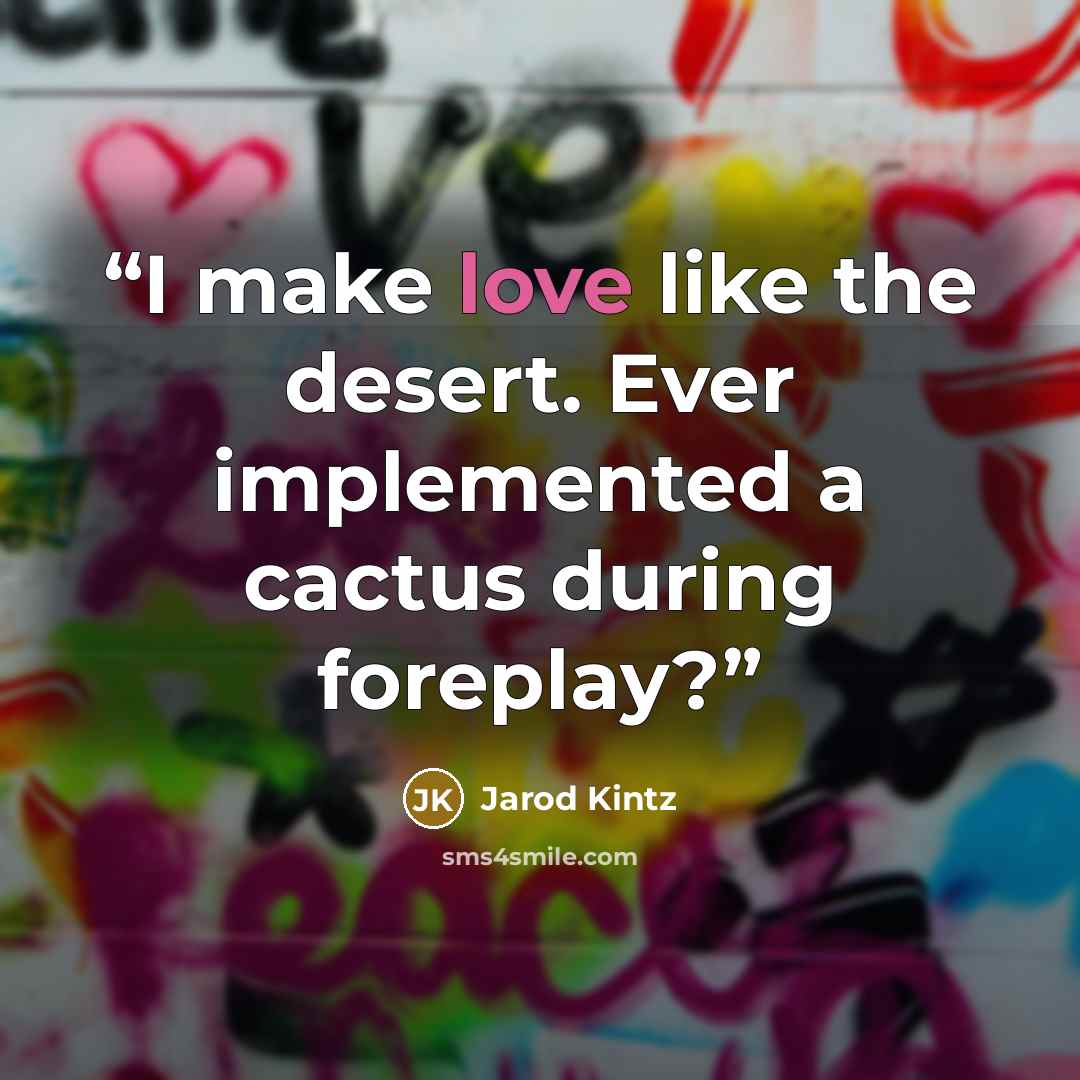 “I make love like the desert. Ever implemented a cactus during foreplay?” quote by Jarod Kintz