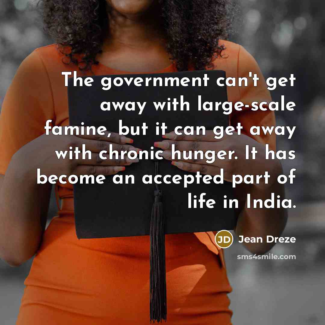 “The government can't get away with large-scale famine, but it…” quote by Jean Dreze