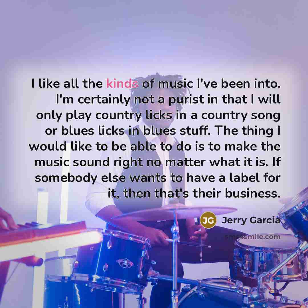 “I like all the kinds of music I've been into.…” quote by Jerry Garcia