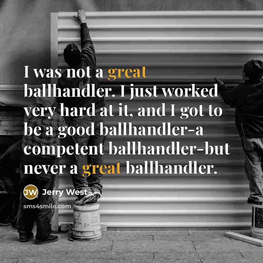 “I was not a great ballhandler. I just worked very…” quote by Jerry West