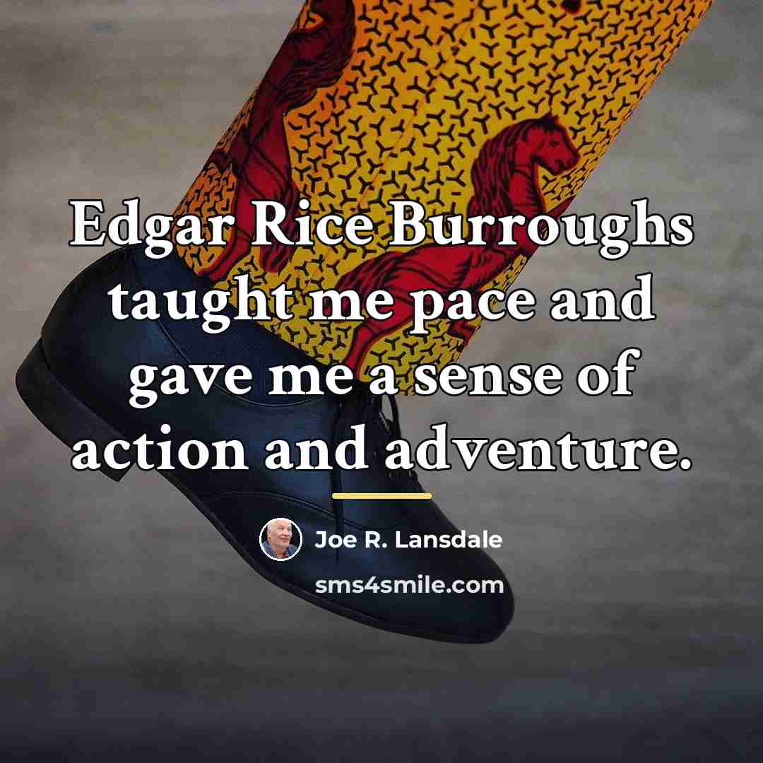 “Edgar Rice Burroughs taught me pace and gave me a…” quote by Joe R. Lansdale