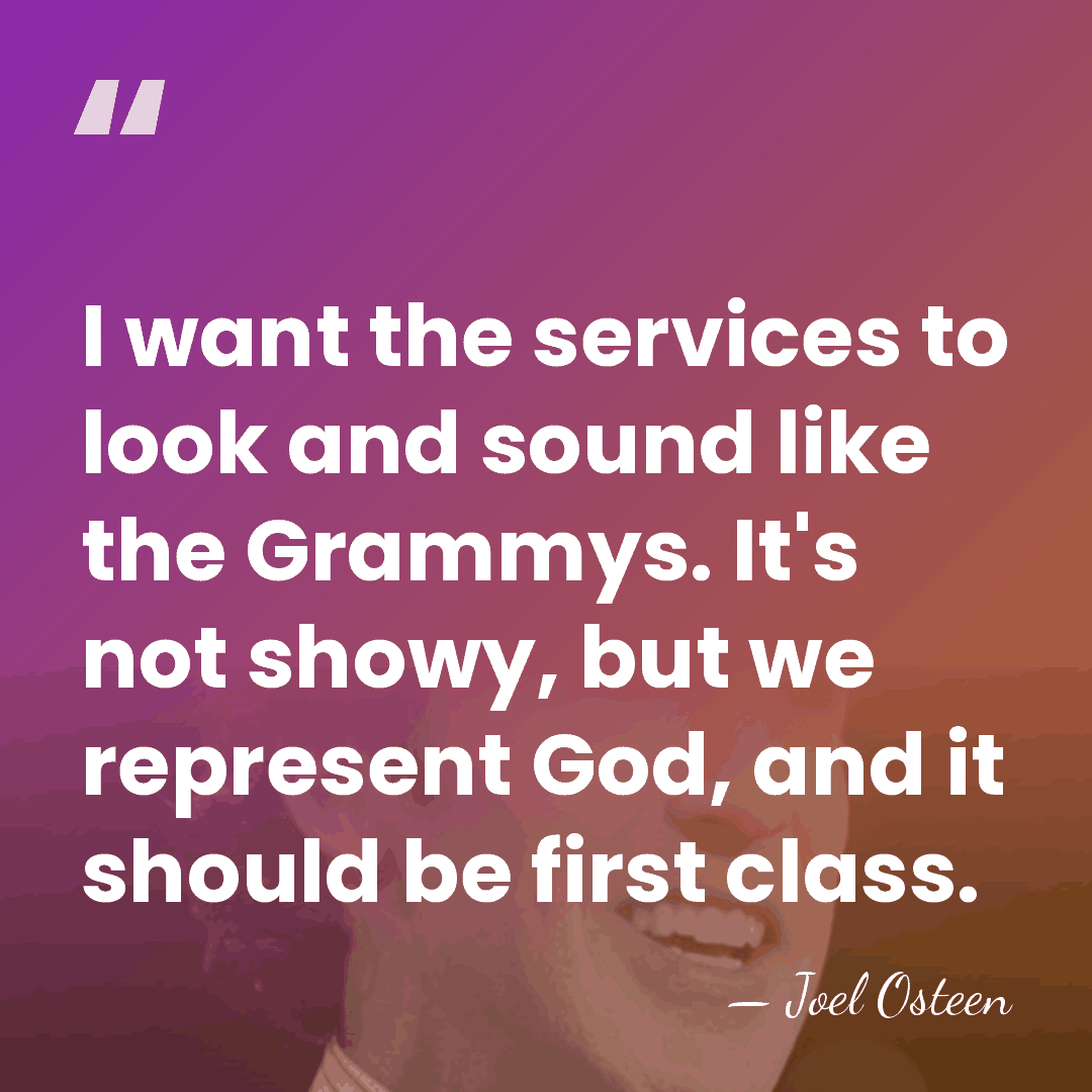 I want the services to look and sound like the Grammys. It's&hellip; - Joel Osteen