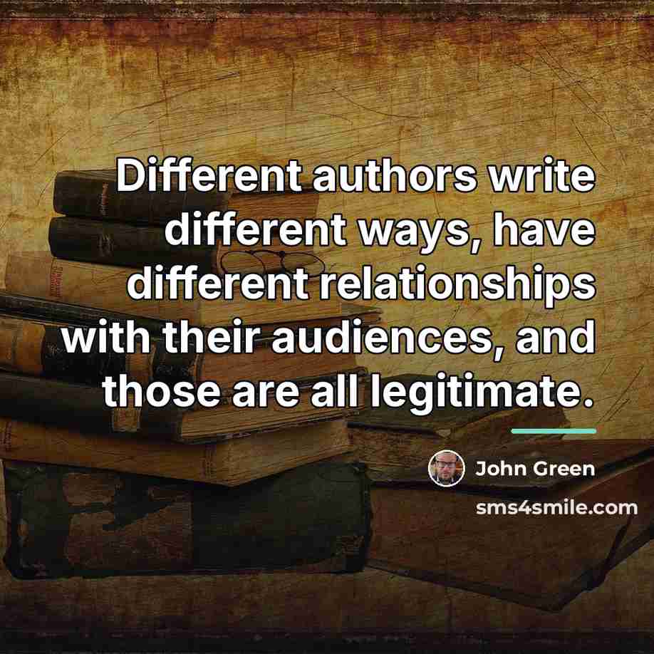 “Different authors write different ways, have different relationships with their…” quote by John Green