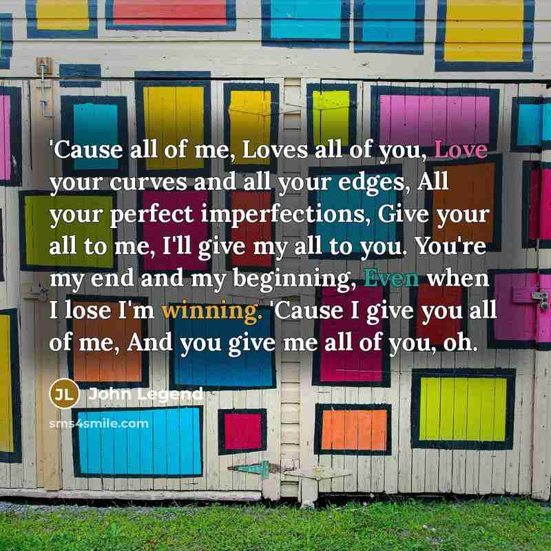 “'Cause all of me, Loves all of you, Love your…” quote by John Legend