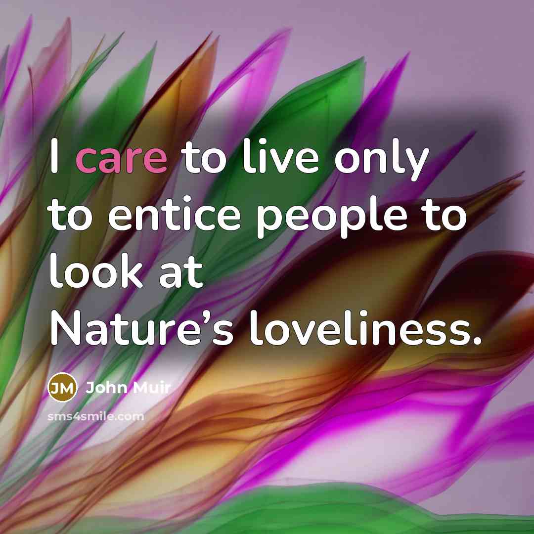 “I care to live only to entice people to look…” quote by John Muir