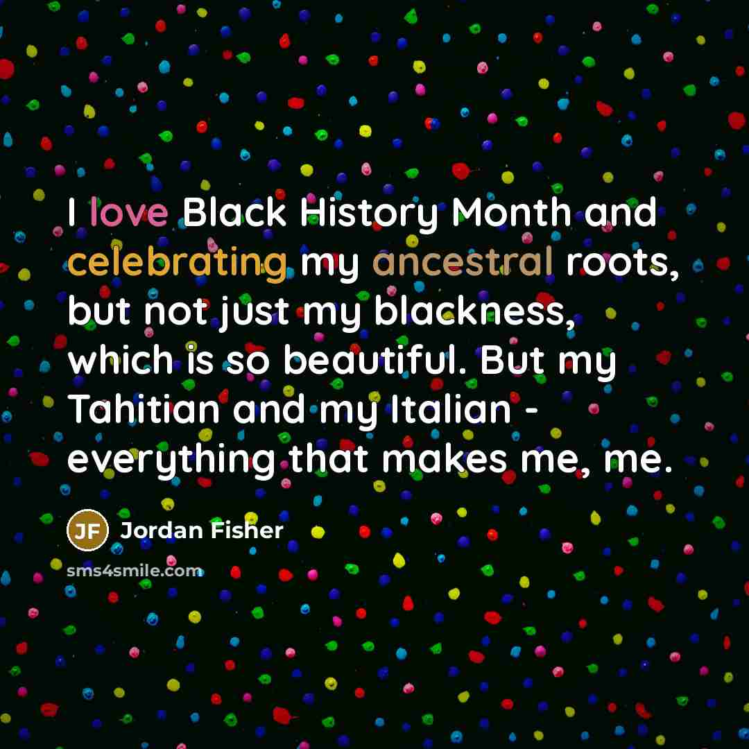 “I love Black History Month and celebrating my ancestral roots,…” quote by Jordan Fisher