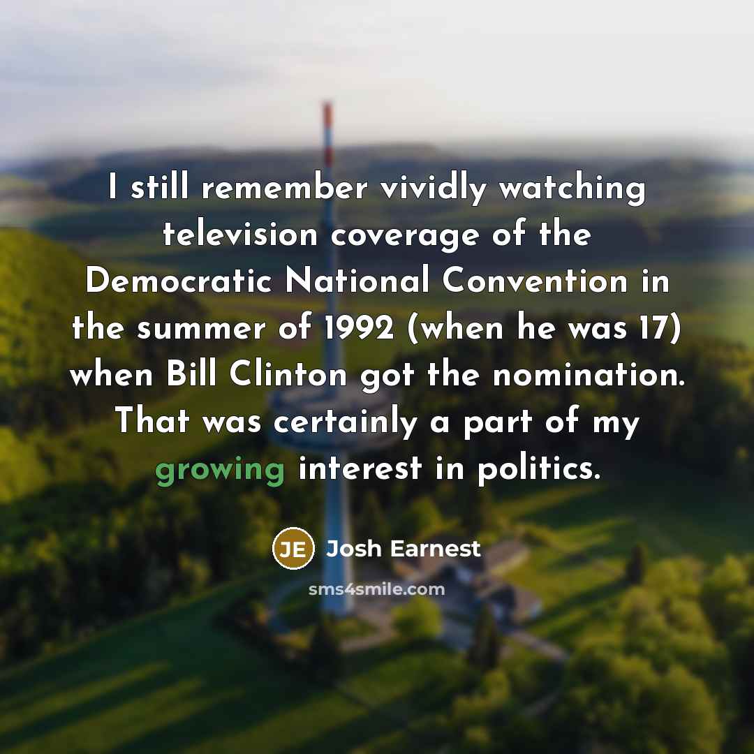 “I still remember vividly watching television coverage of the Democratic…” quote by Josh Earnest