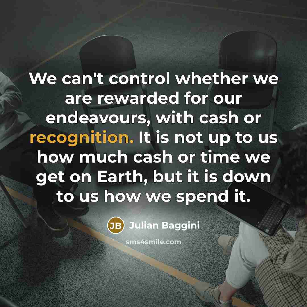 “We can't control whether we are rewarded for our endeavours,…” quote by Julian Baggini