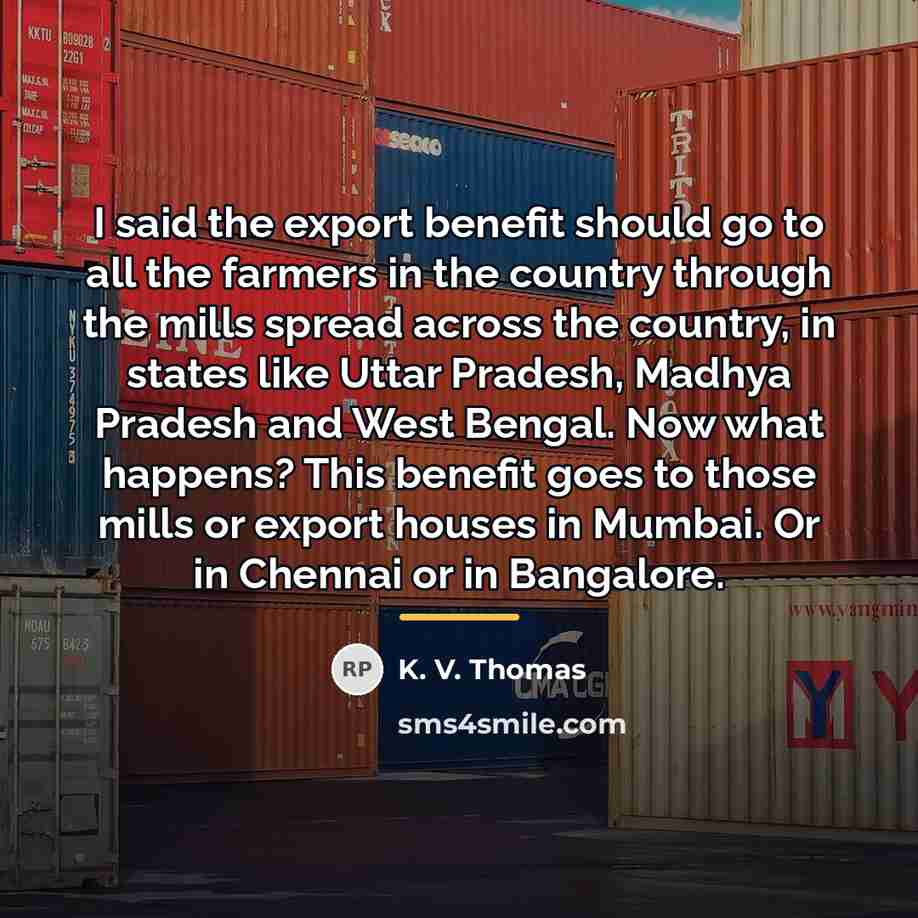 “I said the export benefit should go to all the…” quote by K. V. Thomas