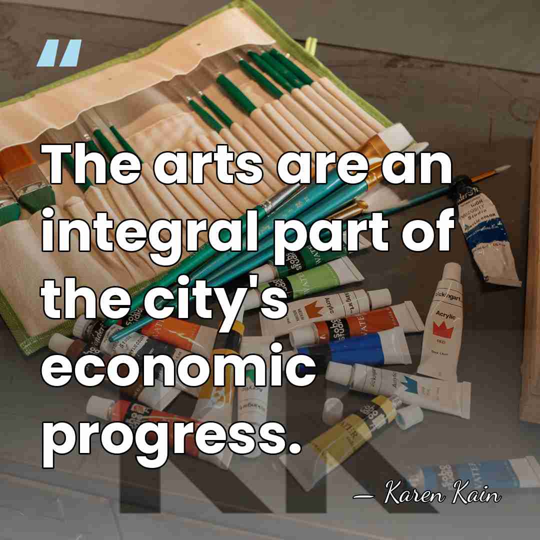 The arts are an integral part of the city's economic progress. - Karen Kain
