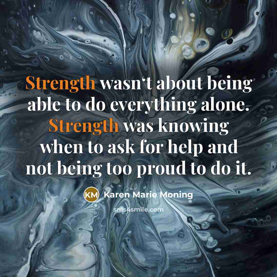“Strength wasn‘t about being able to do everything alone. Strength…” quote by Karen Marie Moning