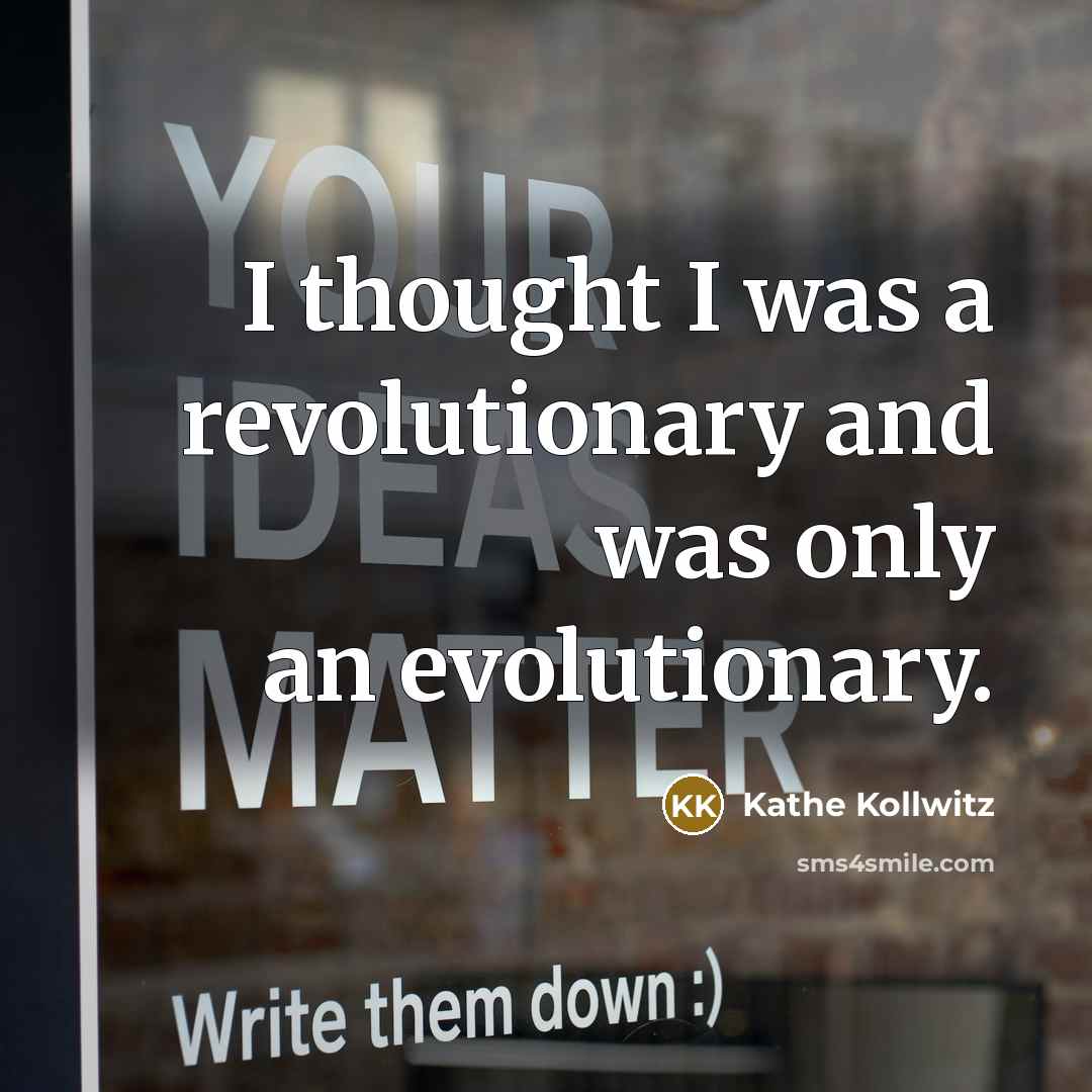 “I thought I was a revolutionary and was only an…” quote by Kathe Kollwitz
