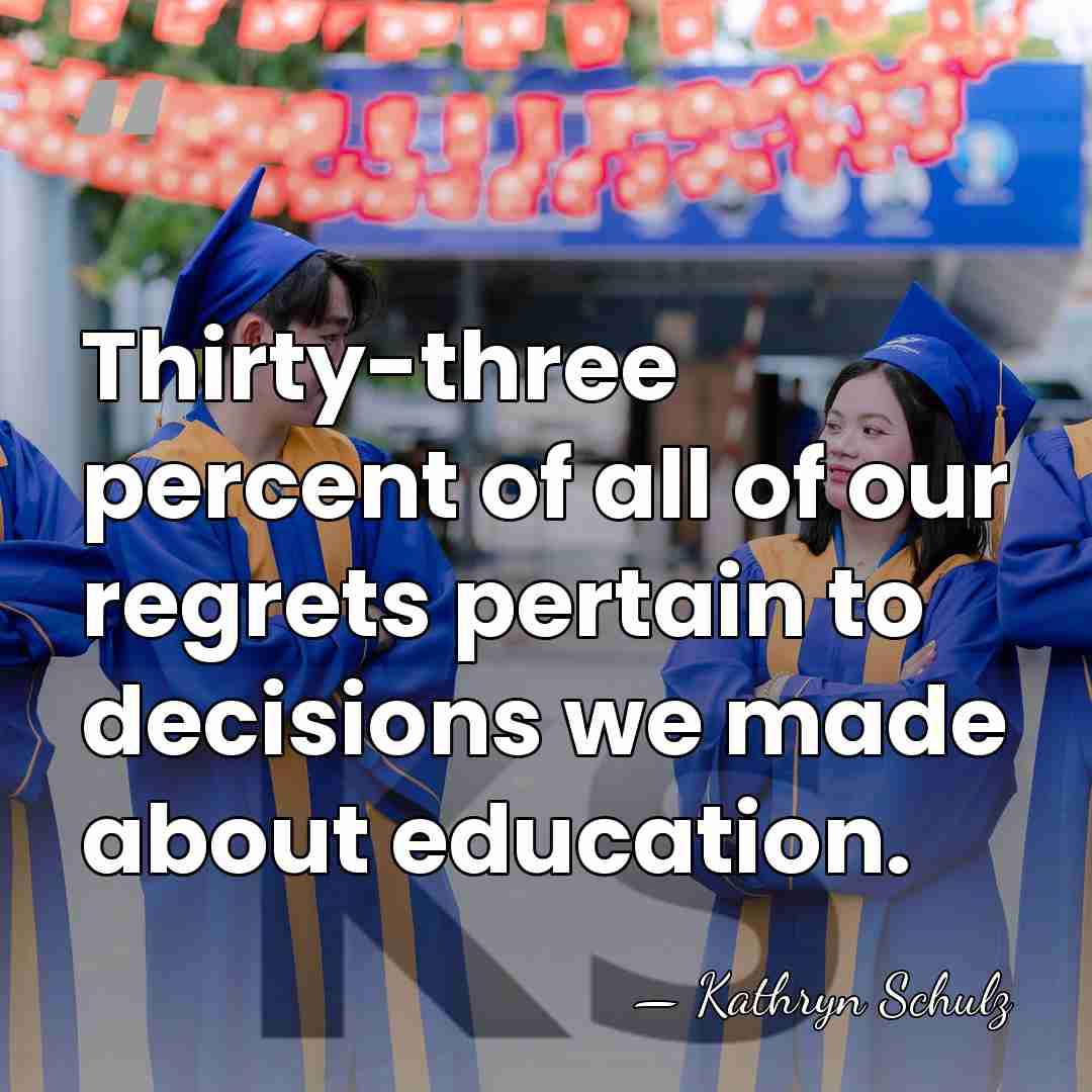 Thirty-three percent of all of our regrets pertain to decisions we made&hellip; - Kathryn Schulz