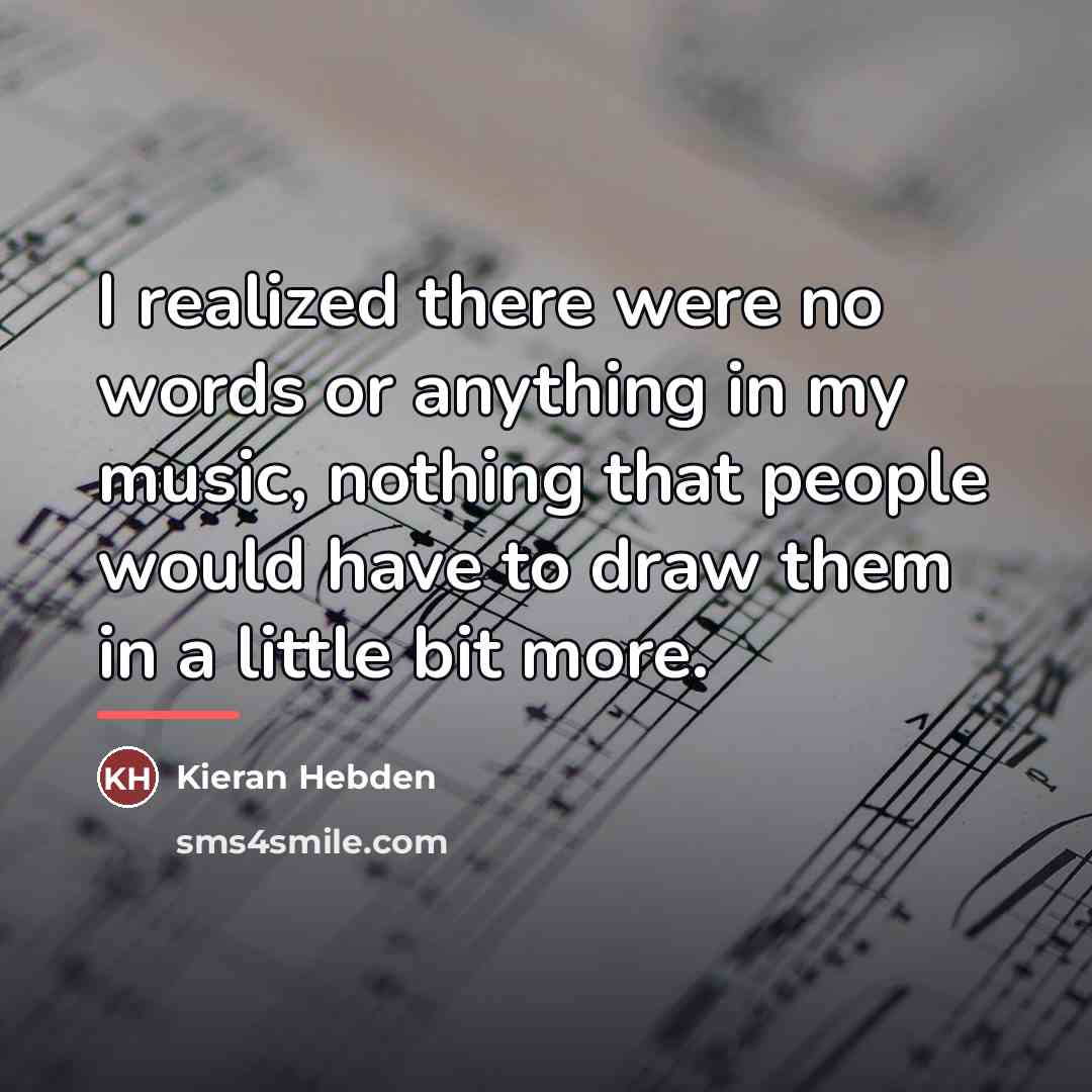 “I realized there were no words or anything in my…” quote by Kieran Hebden