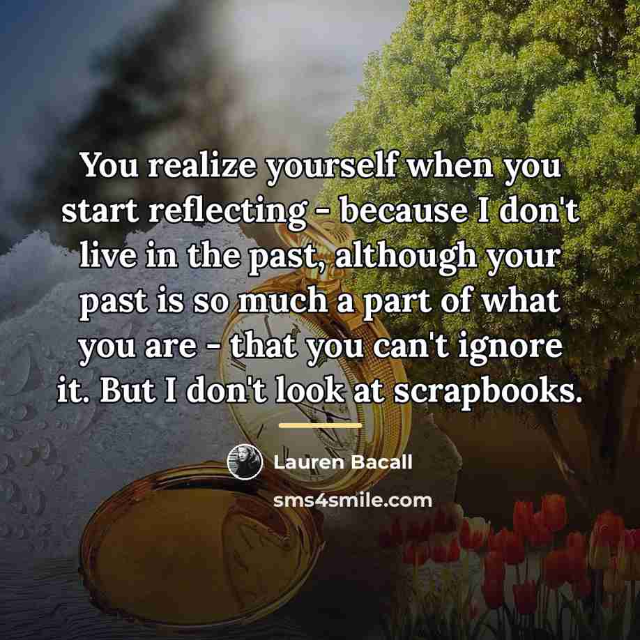 “You realize yourself when you start reflecting - because I…” quote by Lauren Bacall