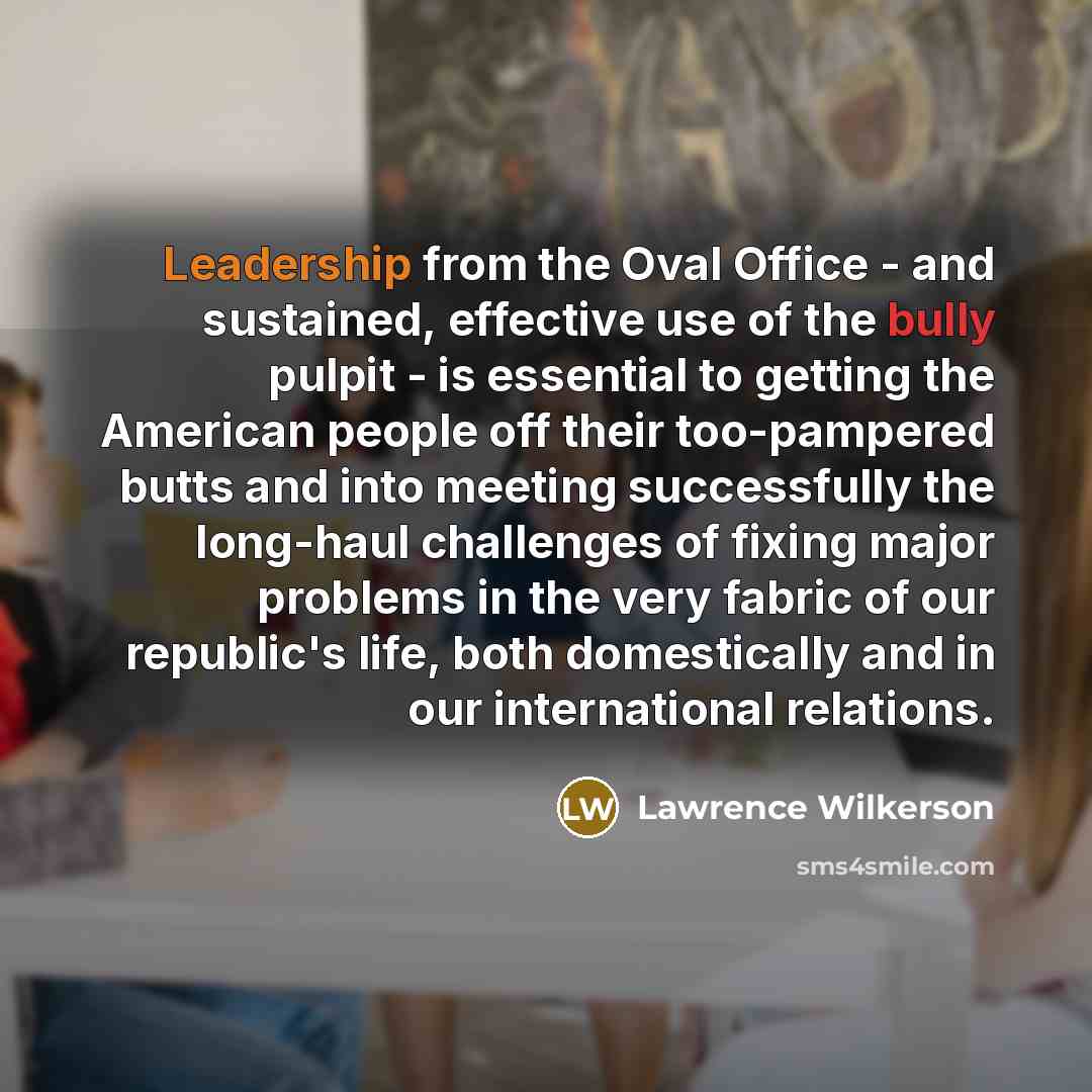 “Leadership from the Oval Office - and sustained, effective use…” quote by Lawrence Wilkerson