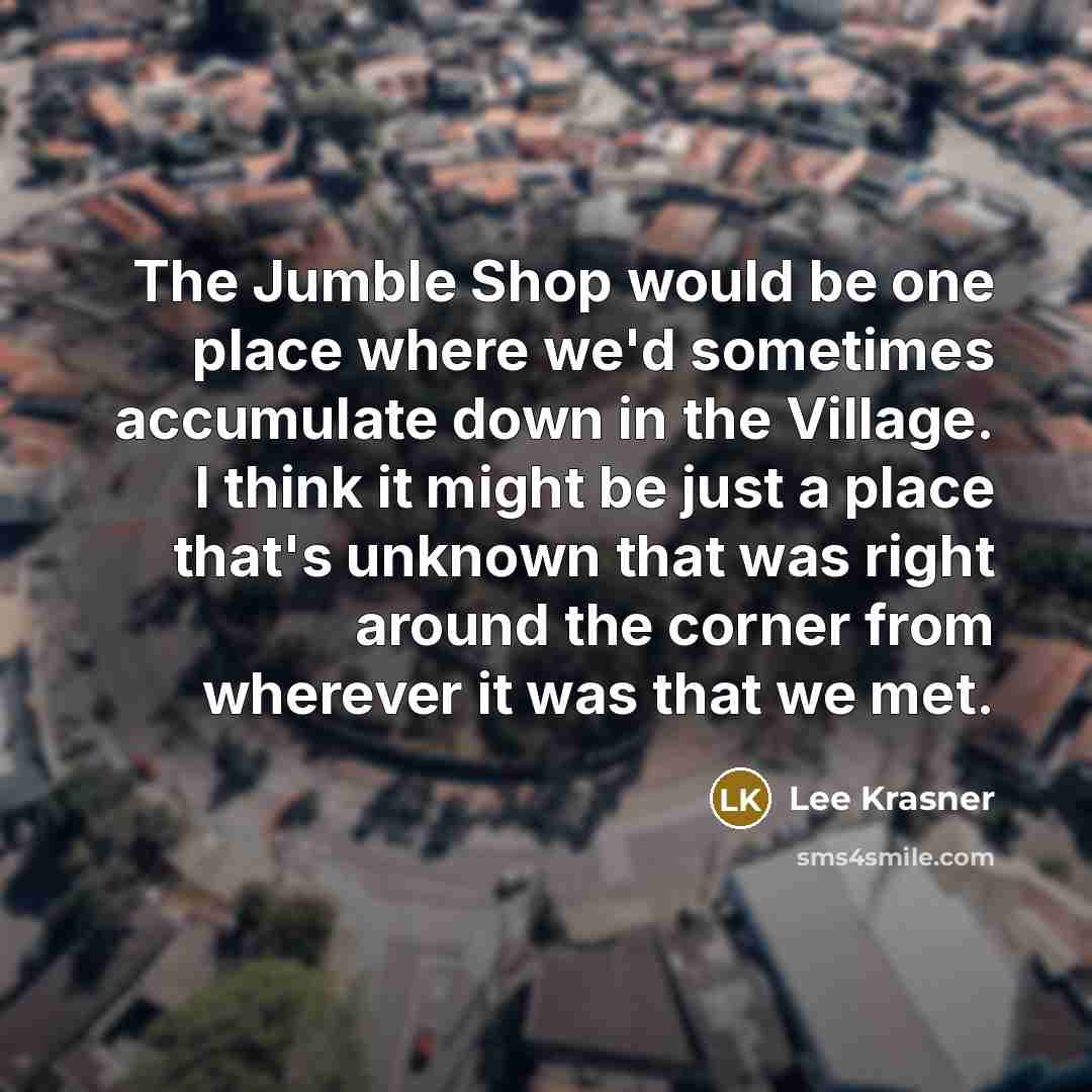 “The Jumble Shop would be one place where we'd sometimes…” quote by Lee Krasner