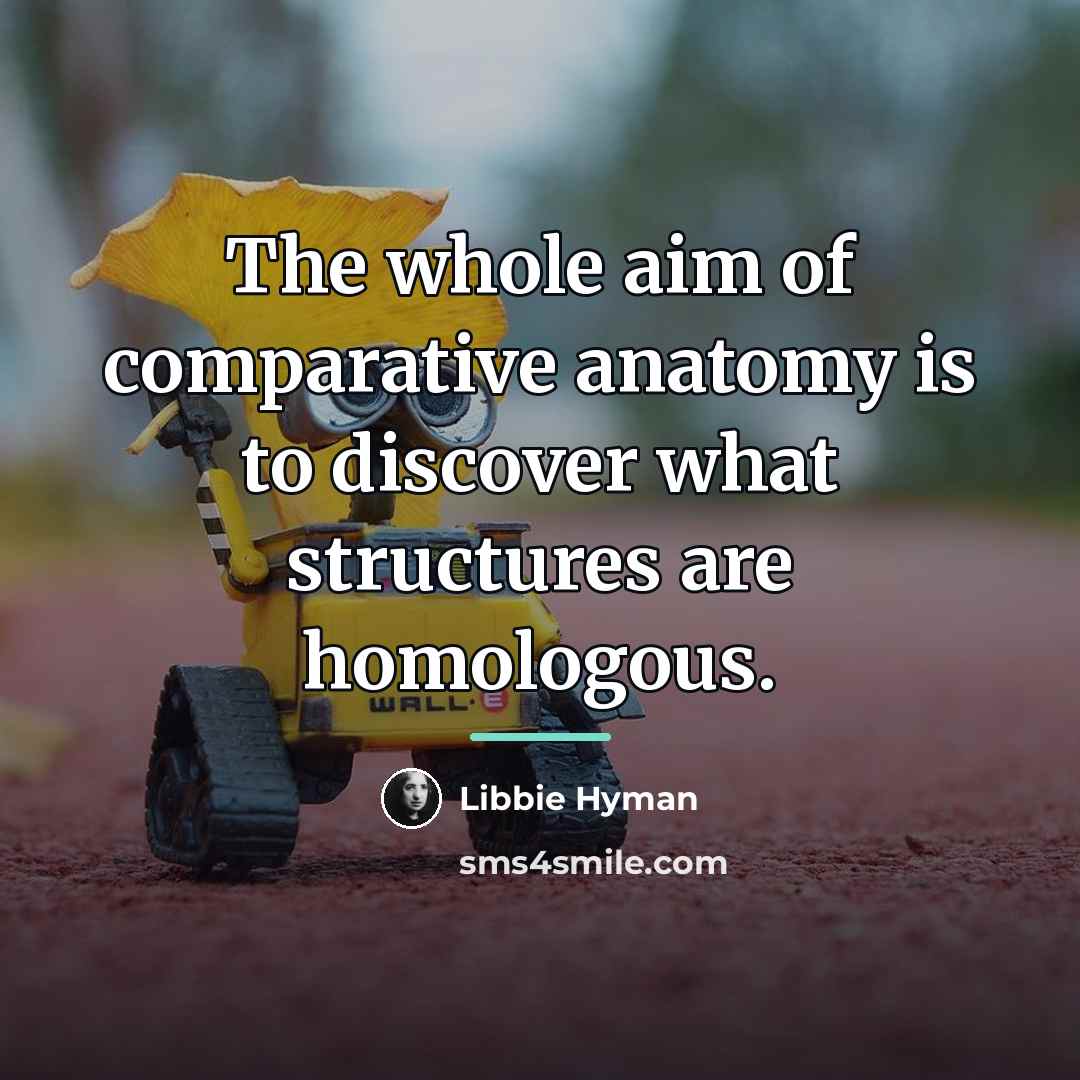 “The whole aim of comparative anatomy is to discover what…” quote by Libbie Hyman