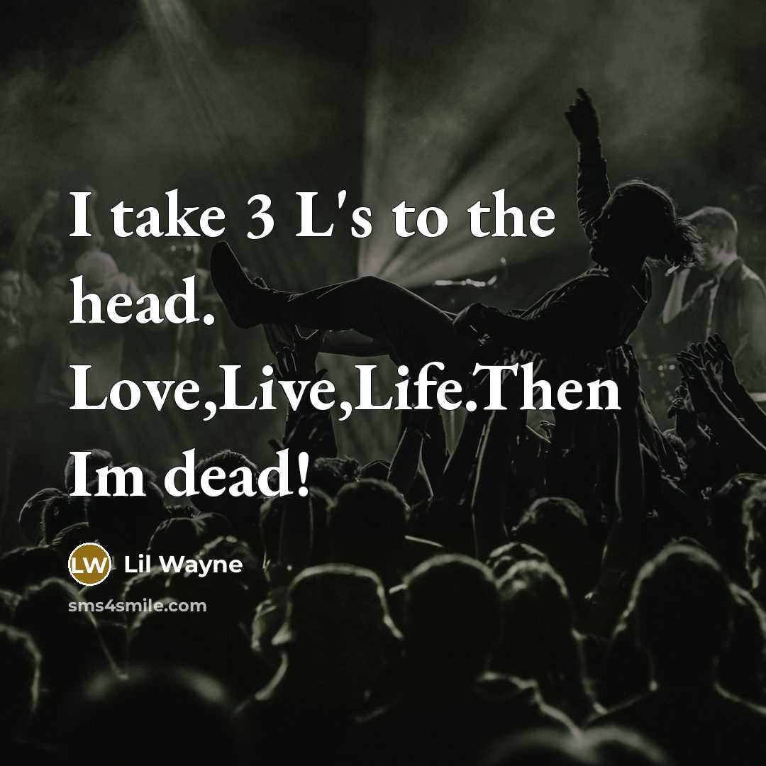 “I take 3 L's to the head. Love,Live,Life.Then Im dead!…” quote by Lil Wayne