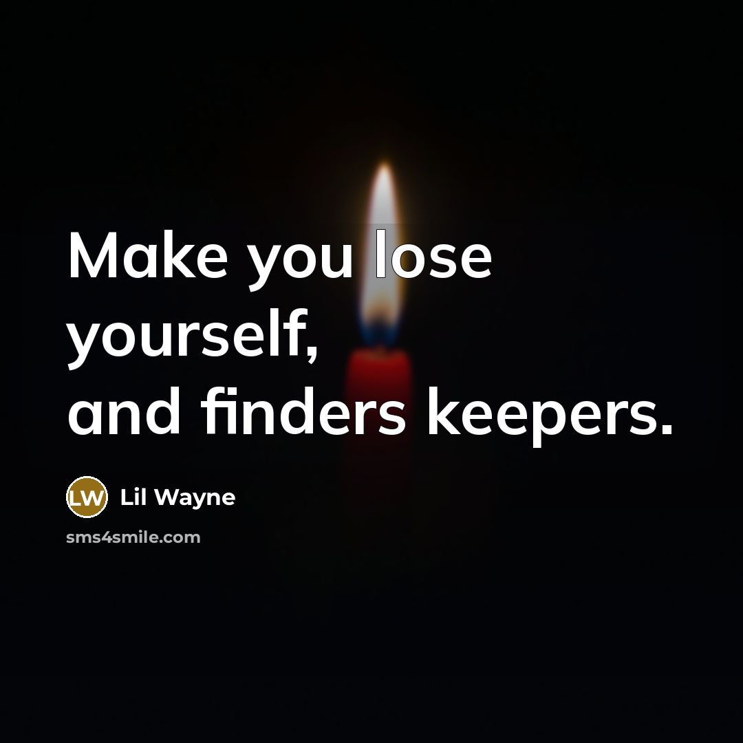“Make you lose yourself, and finders keepers.…” quote by Lil Wayne