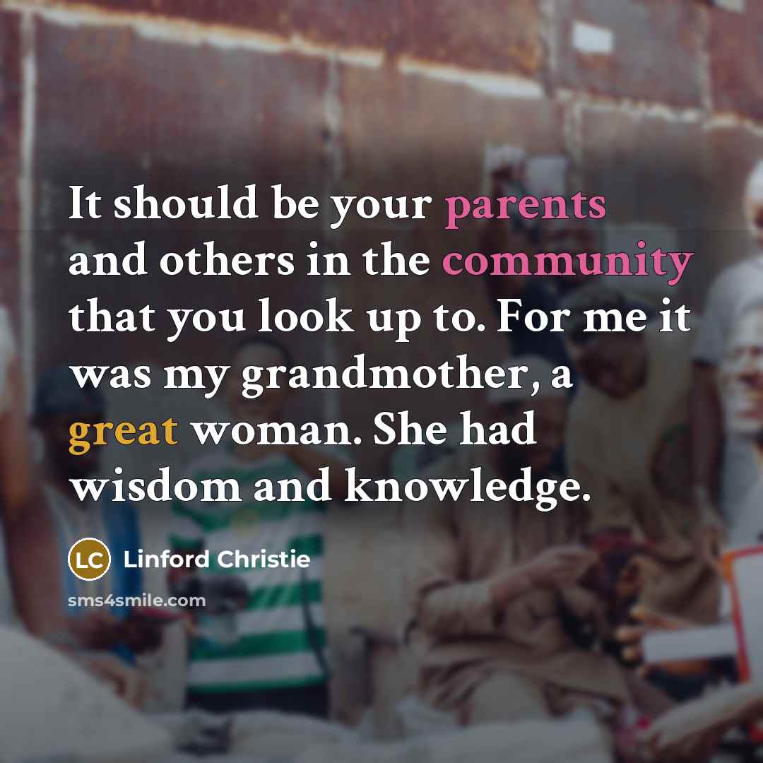“It should be your parents and others in the community…” quote by Linford Christie