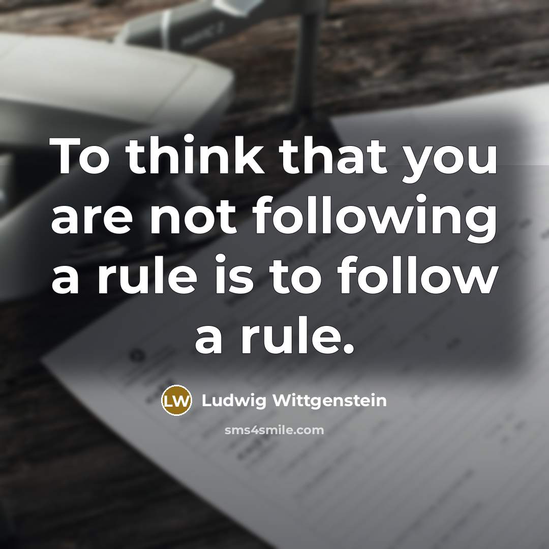 “To think that you are not following a rule is…” quote by Ludwig Wittgenstein