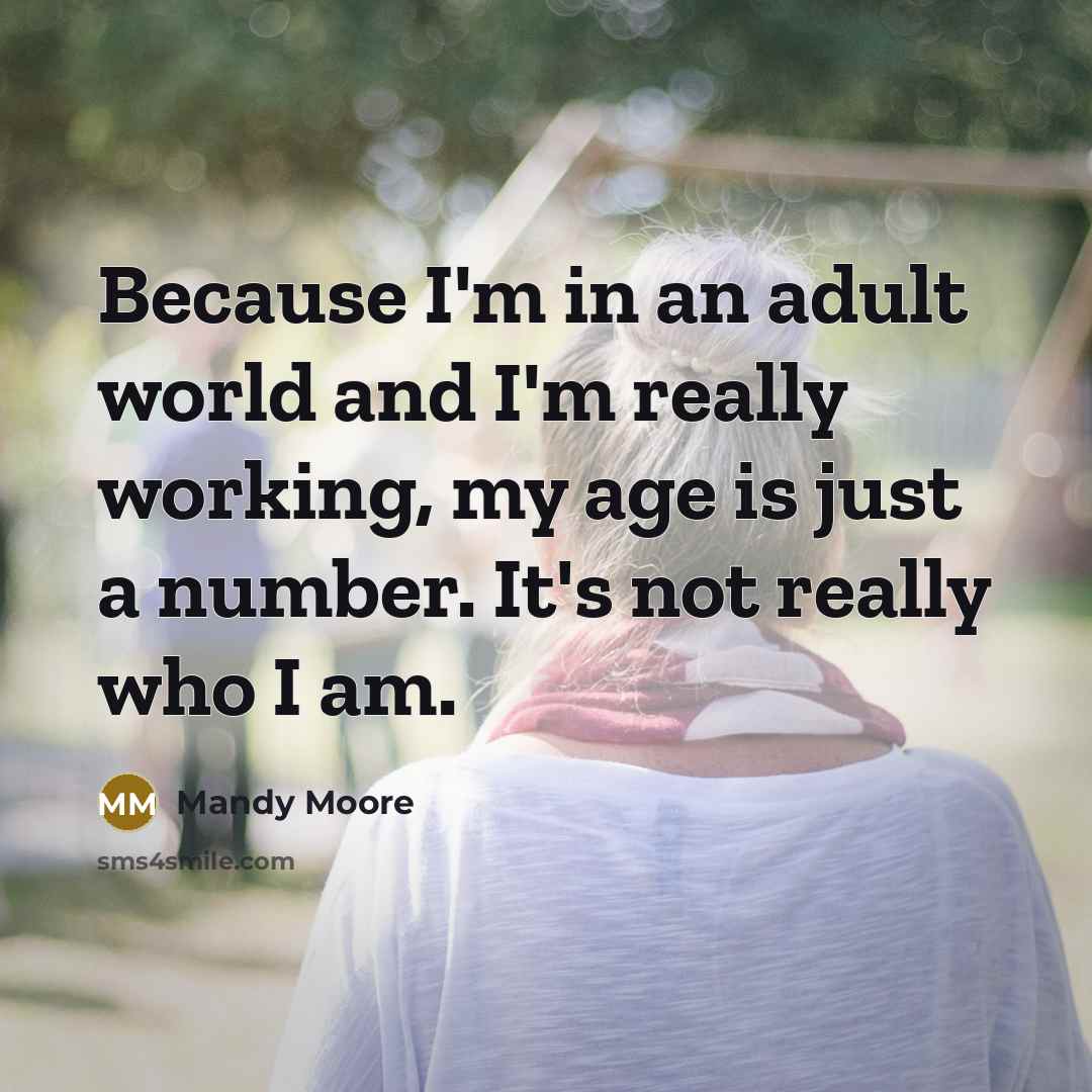 “Because I'm in an adult world and I'm really working,…” quote by Mandy Moore
