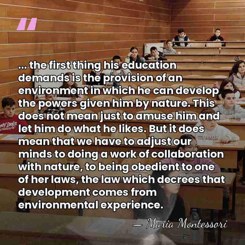 ... the first thing his education demands is the provision of an&hellip; - Maria Montessori