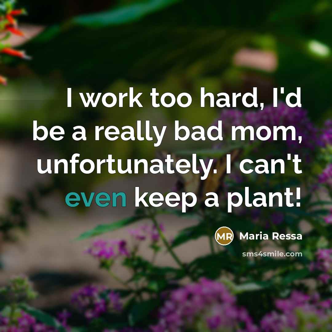 “I work too hard, I'd be a really bad mom,…” quote by Maria Ressa