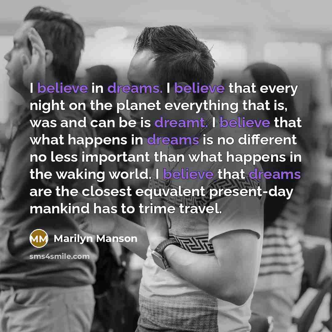 “I believe in dreams. I believe that every night on…” quote by Marilyn Manson