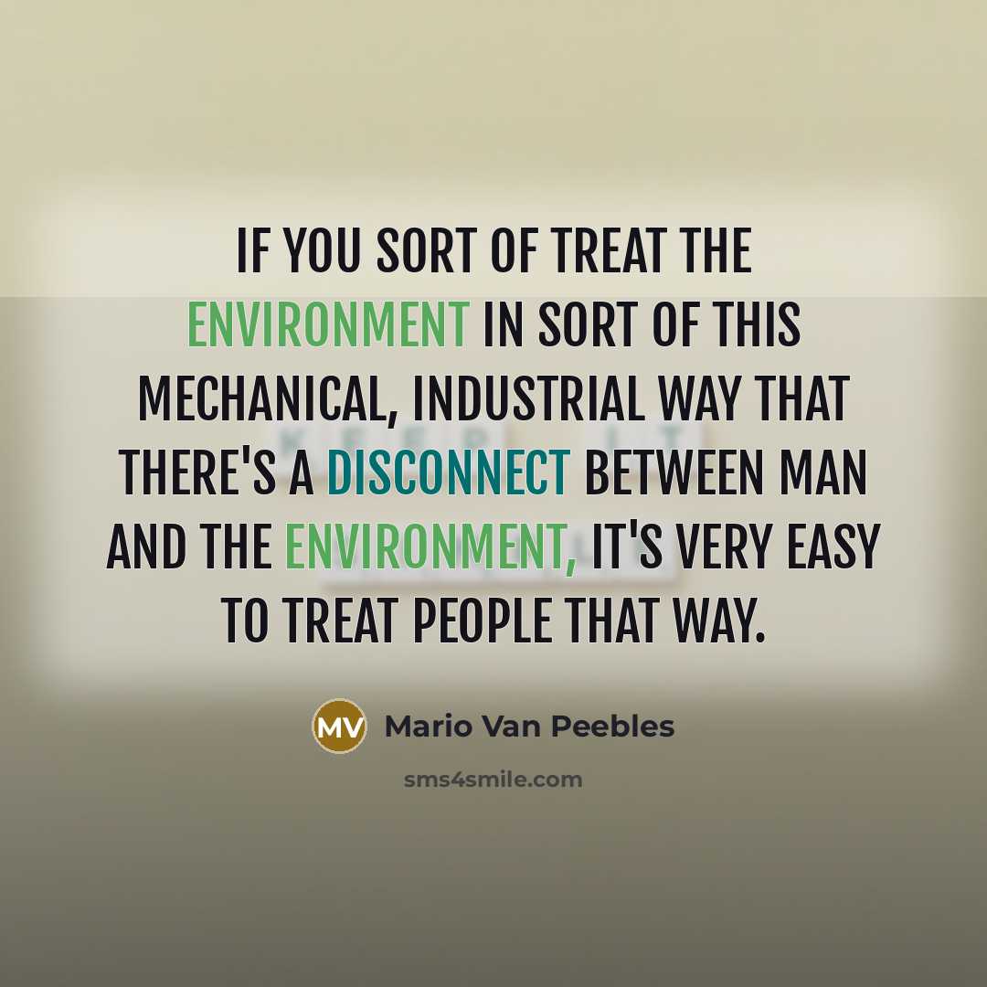 “If you sort of treat the environment in sort of…” quote by Mario Van Peebles