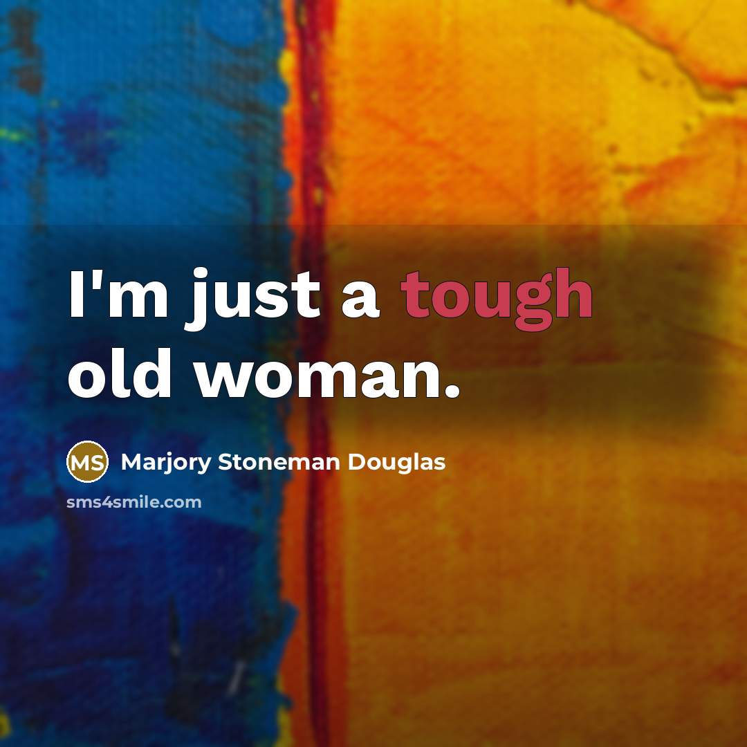 “I'm just a tough old woman.…” quote by Marjory Stoneman Douglas