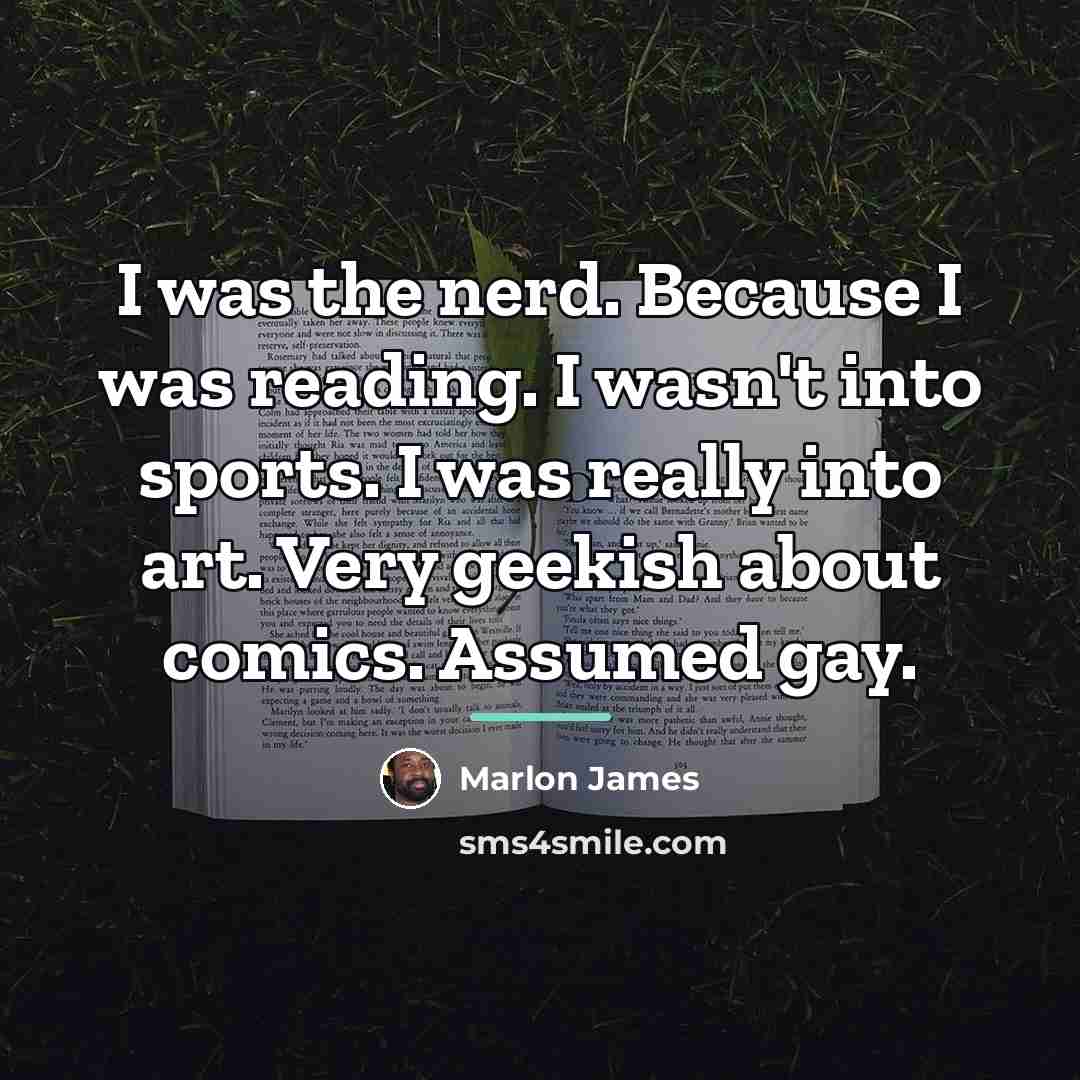 “I was the nerd. Because I was reading. I wasn't…” quote by Marlon James