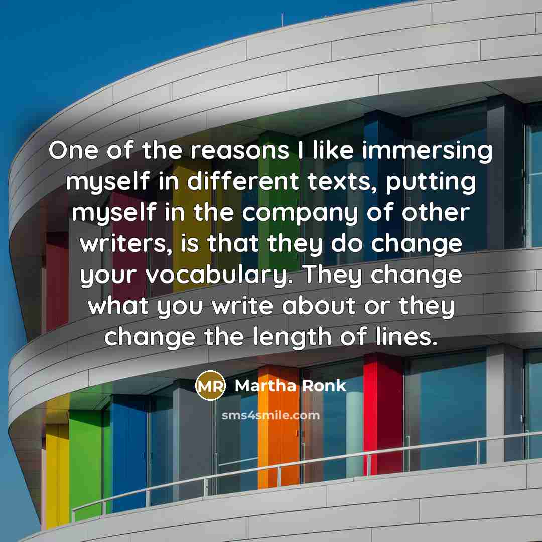 “One of the reasons I like immersing myself in different…” quote by Martha Ronk