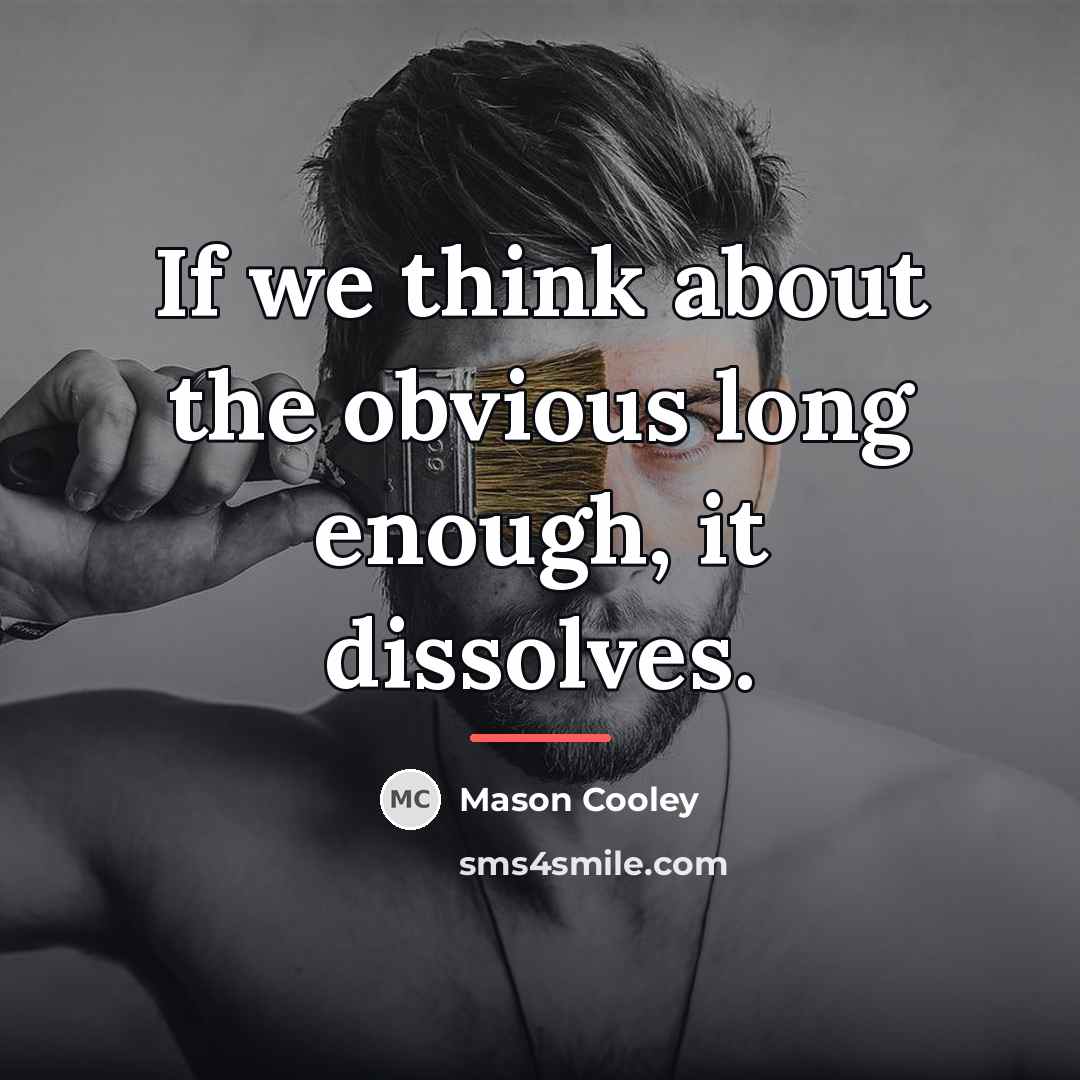 “If we think about the obvious long enough, it dissolves.…” quote by Mason Cooley