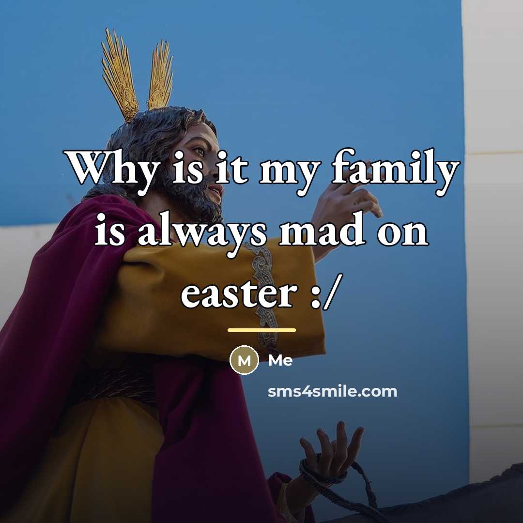 “Why is it my family is always mad on easter…” quote by Me