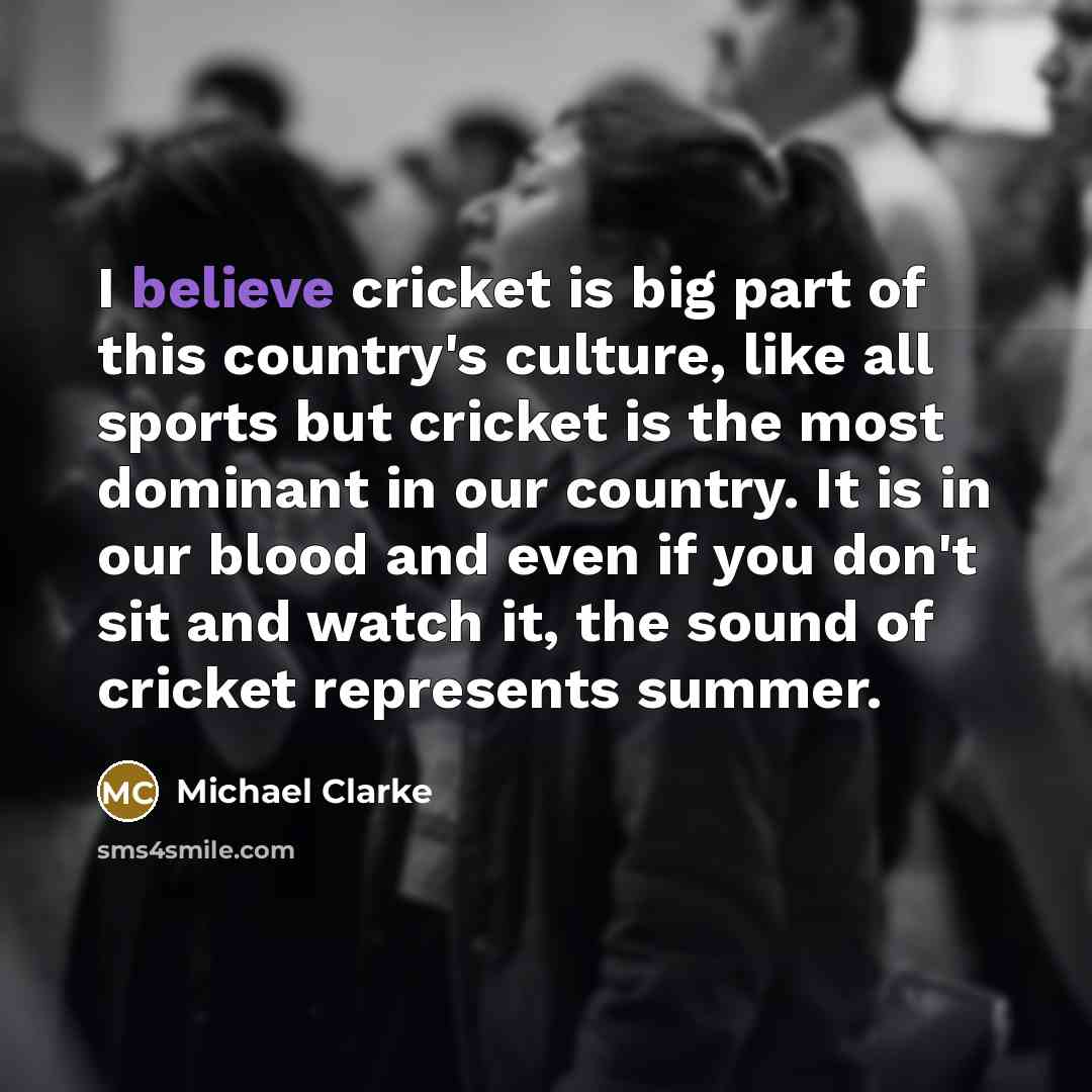“I believe cricket is big part of this country's culture,…” quote by Michael Clarke