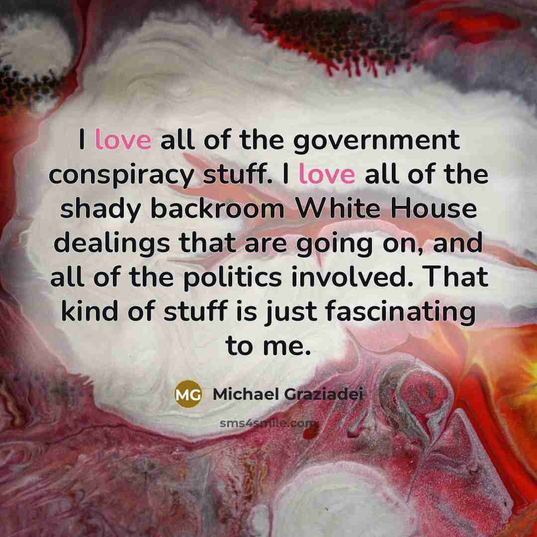 “I love all of the government conspiracy stuff. I love…” quote by Michael Graziadei