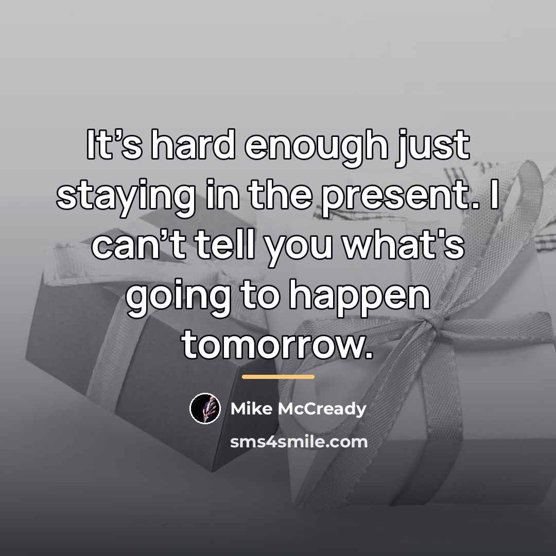 “It's hard enough just staying in the present. I can't…” quote by Mike McCready