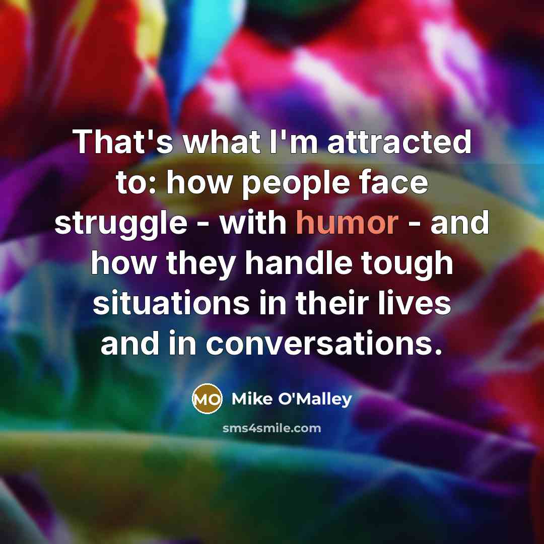 “That's what I'm attracted to: how people face struggle -…” quote by Mike O'Malley